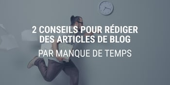 Découvrez nos solutions pour rédiger des articles quand vous n'avez pas de temps libre