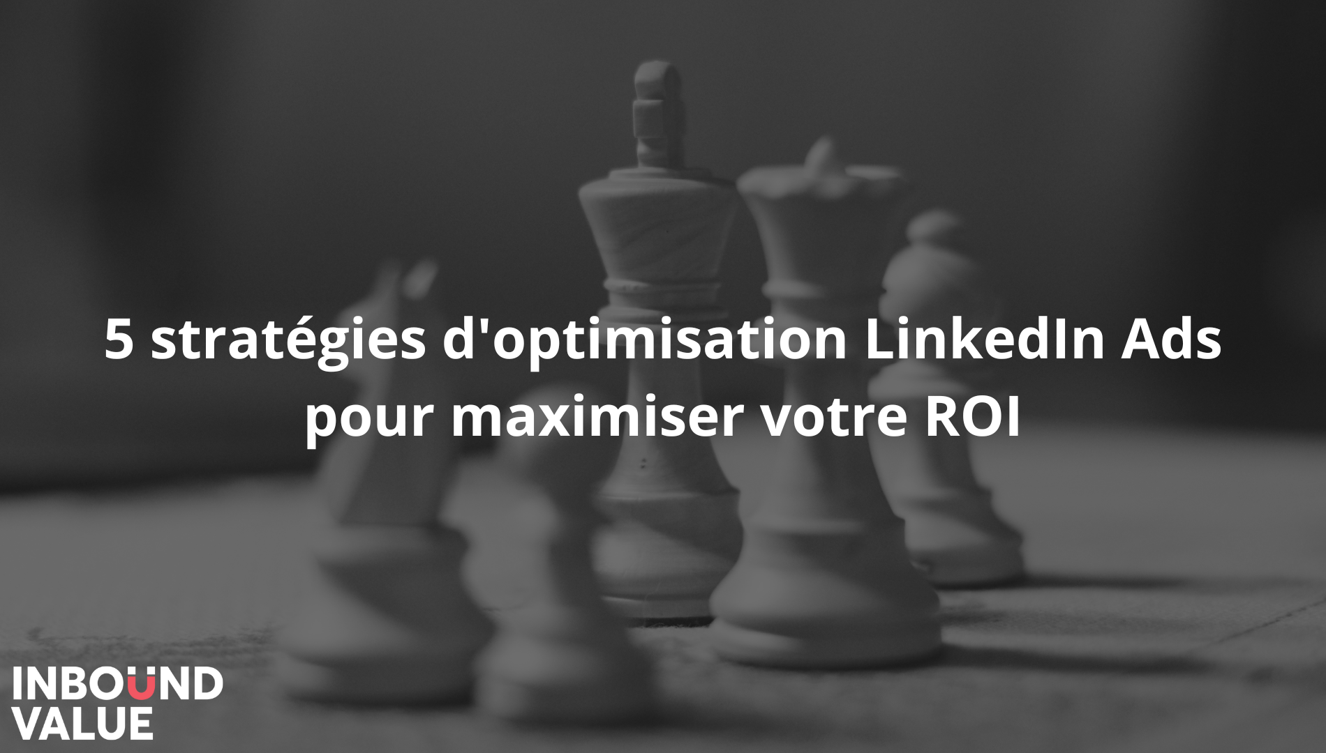illustration pour le titre “5 stratégies d'optimisation LinkedIn Ads pour maximiser votre ROI” - titre avec image de fond représnetant des pions + logo d’inbound value.